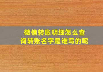 微信转账明细怎么查询转账名字是谁写的呢