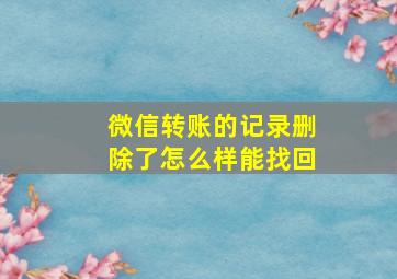 微信转账的记录删除了怎么样能找回