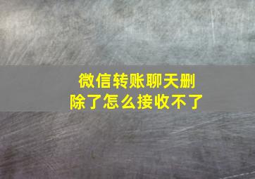 微信转账聊天删除了怎么接收不了