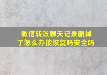 微信转账聊天记录删掉了怎么办能恢复吗安全吗