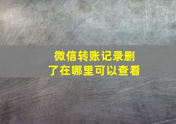 微信转账记录删了在哪里可以查看