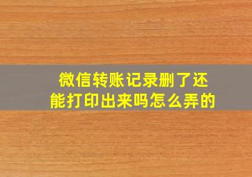 微信转账记录删了还能打印出来吗怎么弄的