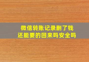 微信转账记录删了钱还能要的回来吗安全吗