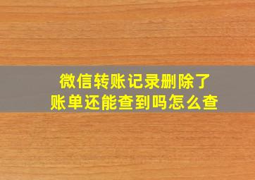 微信转账记录删除了账单还能查到吗怎么查