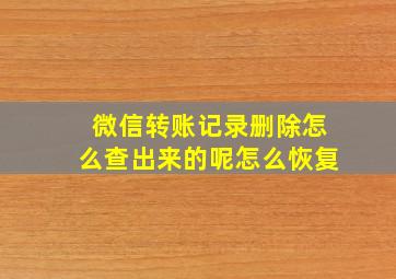 微信转账记录删除怎么查出来的呢怎么恢复