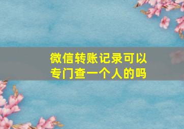 微信转账记录可以专门查一个人的吗