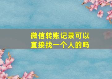 微信转账记录可以直接找一个人的吗