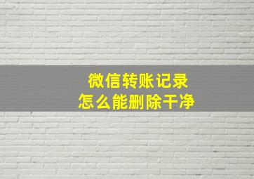 微信转账记录怎么能删除干净