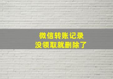 微信转账记录没领取就删除了