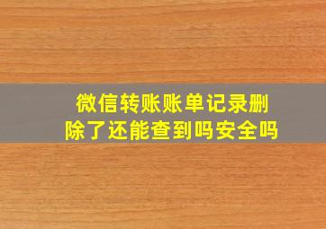 微信转账账单记录删除了还能查到吗安全吗