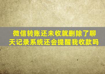 微信转账还未收就删除了聊天记录系统还会提醒我收款吗