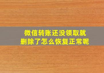 微信转账还没领取就删除了怎么恢复正常呢