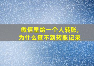 微信里给一个人转账,为什么查不到转账记录