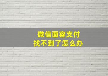 微信面容支付找不到了怎么办