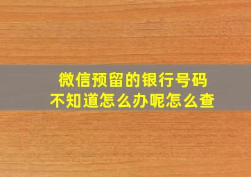 微信预留的银行号码不知道怎么办呢怎么查