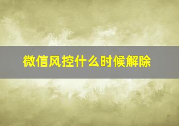 微信风控什么时候解除