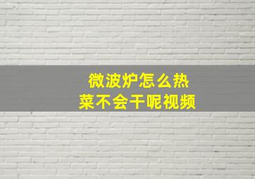 微波炉怎么热菜不会干呢视频