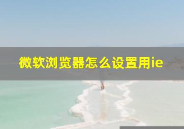 微软浏览器怎么设置用ie