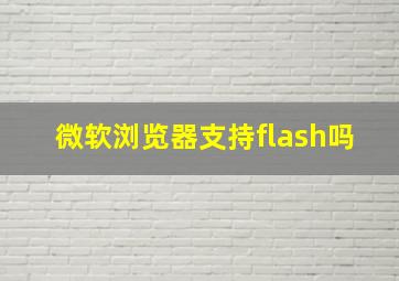 微软浏览器支持flash吗