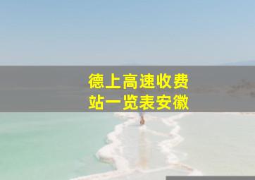 德上高速收费站一览表安徽