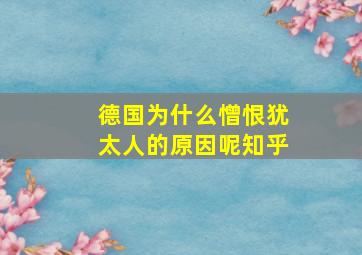 德国为什么憎恨犹太人的原因呢知乎