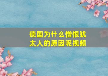 德国为什么憎恨犹太人的原因呢视频