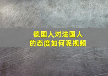 德国人对法国人的态度如何呢视频