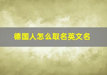 德国人怎么取名英文名