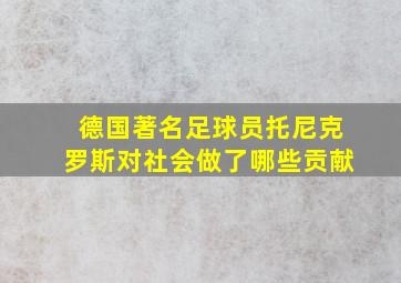 德国著名足球员托尼克罗斯对社会做了哪些贡献