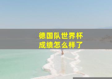 德国队世界杯成绩怎么样了