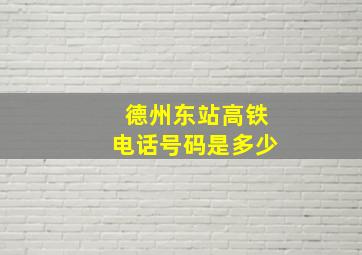 德州东站高铁电话号码是多少