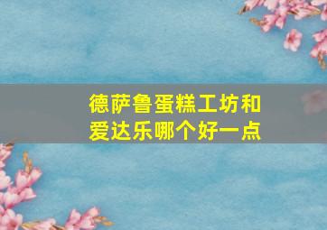 德萨鲁蛋糕工坊和爱达乐哪个好一点