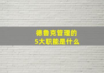 德鲁克管理的5大职能是什么