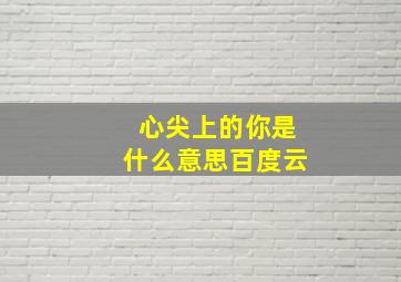 心尖上的你是什么意思百度云