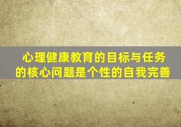 心理健康教育的目标与任务的核心问题是个性的自我完善