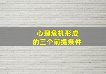 心理危机形成的三个前提条件