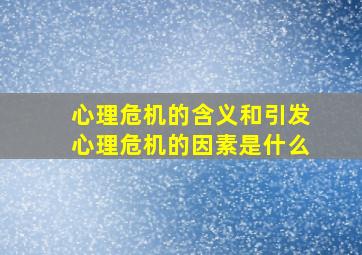 心理危机的含义和引发心理危机的因素是什么