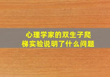 心理学家的双生子爬梯实验说明了什么问题