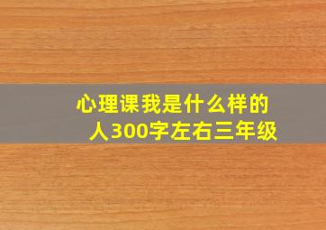 心理课我是什么样的人300字左右三年级