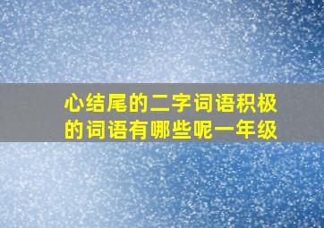 心结尾的二字词语积极的词语有哪些呢一年级