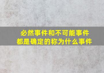 必然事件和不可能事件都是确定的称为什么事件