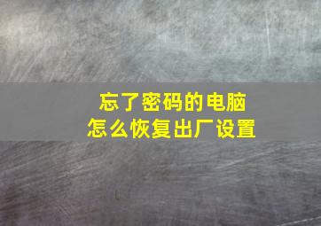 忘了密码的电脑怎么恢复出厂设置