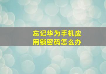 忘记华为手机应用锁密码怎么办