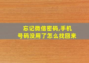 忘记微信密码,手机号码没用了怎么找回来