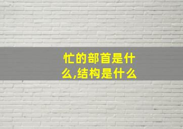 忙的部首是什么,结构是什么