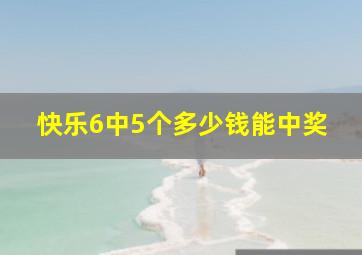 快乐6中5个多少钱能中奖