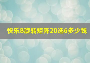 快乐8旋转矩阵20选6多少钱