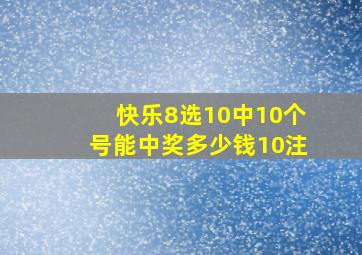 快乐8选10中10个号能中奖多少钱10注