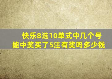 快乐8选10单式中几个号能中奖买了5注有奖吗多少钱