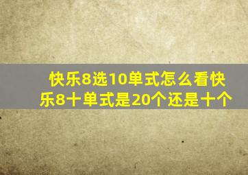 快乐8选10单式怎么看快乐8十单式是20个还是十个